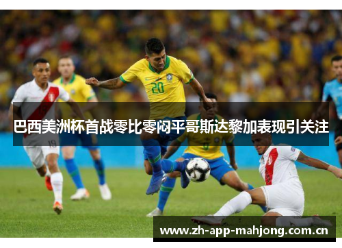 巴西美洲杯首战零比零闷平哥斯达黎加表现引关注 巴西美洲杯首战零比零闷平哥斯达黎加表现引关注