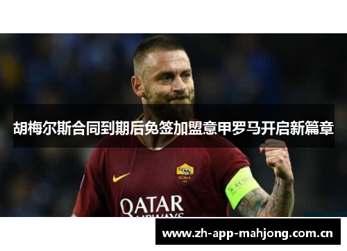 胡梅尔斯合同到期后免签加盟意甲罗马开启新篇章 胡梅尔斯合同到期后免签加盟意甲罗马开启新篇章